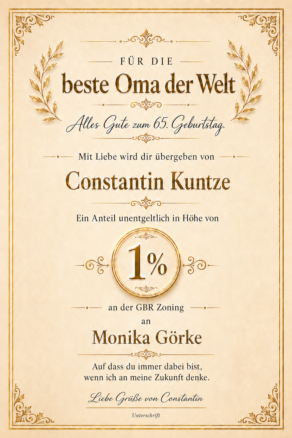 Flyer mit goldener Ornamentik: Fuer die beste Oma der Welt. Alles Gute zum 65. Geburtstag. Mit Liebe wird dir uebergeben von Constantin Kuntze. Ein Anteil unentgeltlich in Hoehe von 1 Prozent an der GBR Zoning an Monika Goerke. Auf dass du immer dabei bist, wenn ich an meine Zukunft denke. Liebe Gruesse von Constantin.